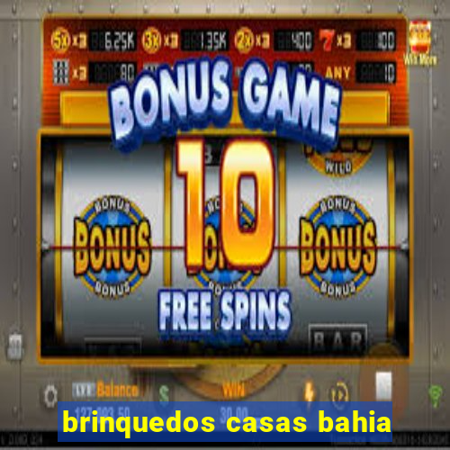 brinquedos casas bahia
